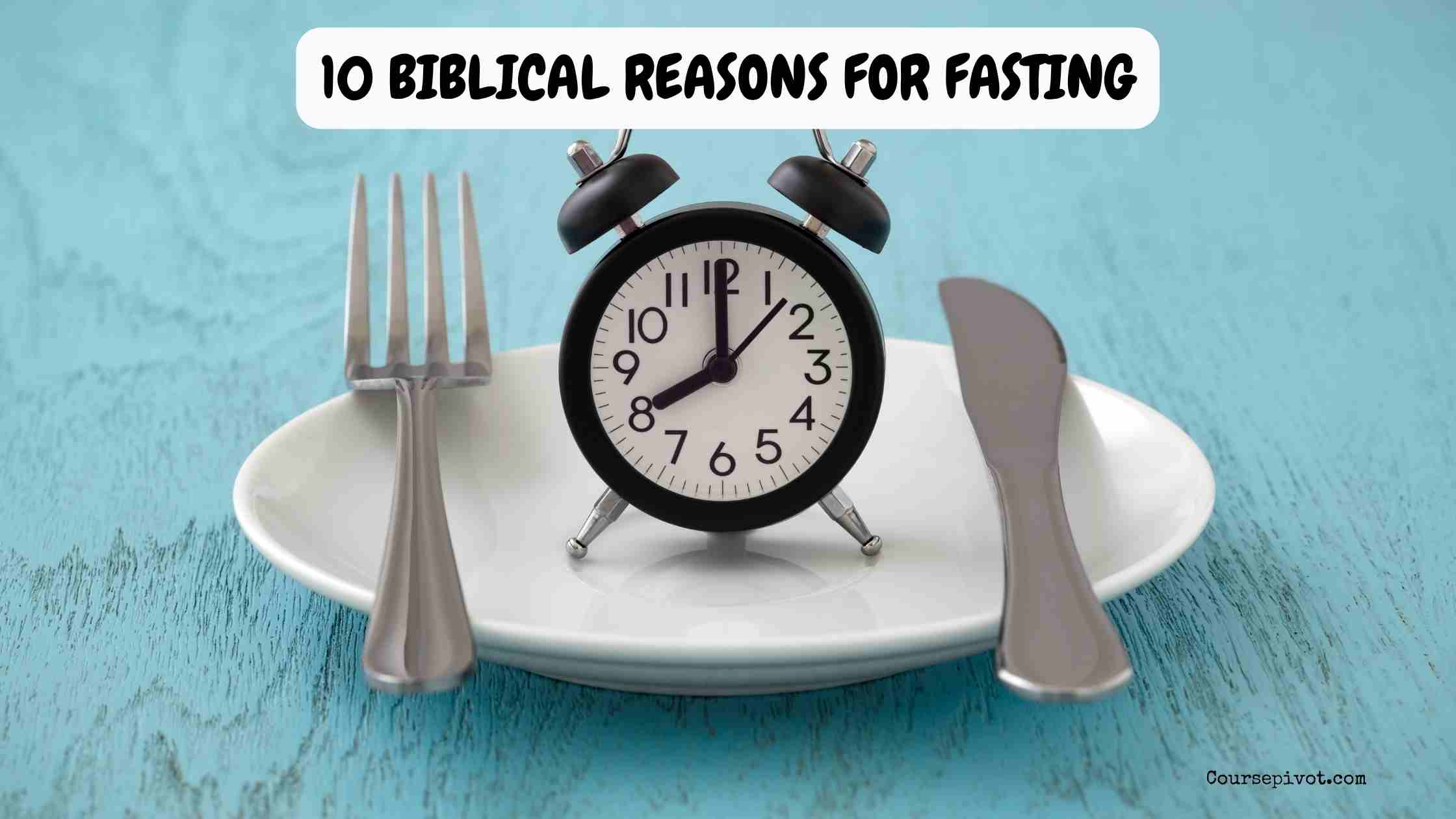 10 Biblical Reasons for Fasting
