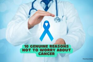 10 Genuine Reasons Not to Worry About Cancer