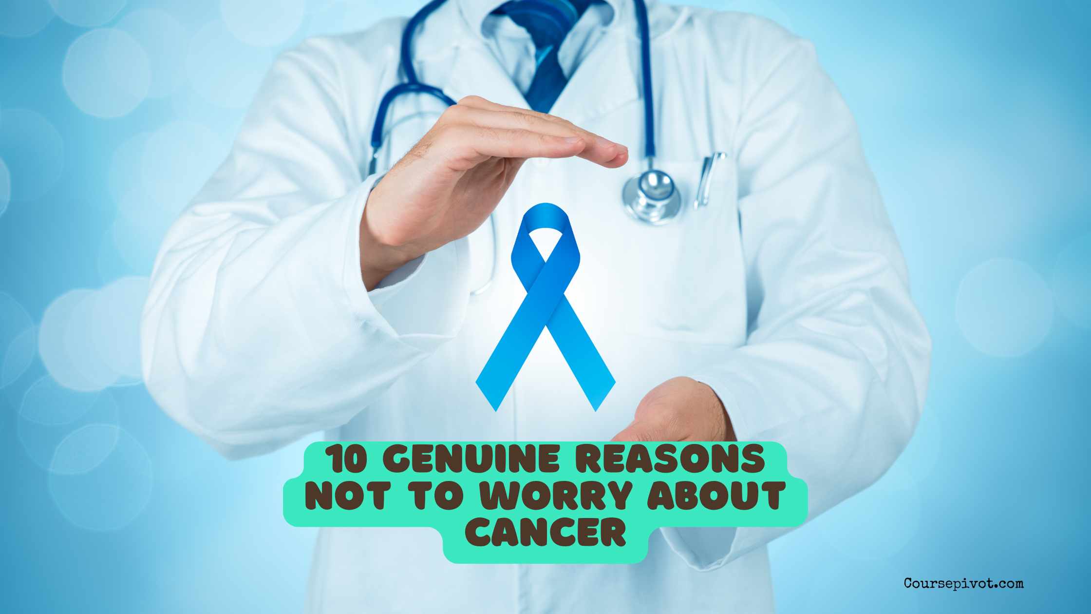 10 Genuine Reasons Not to Worry About Cancer