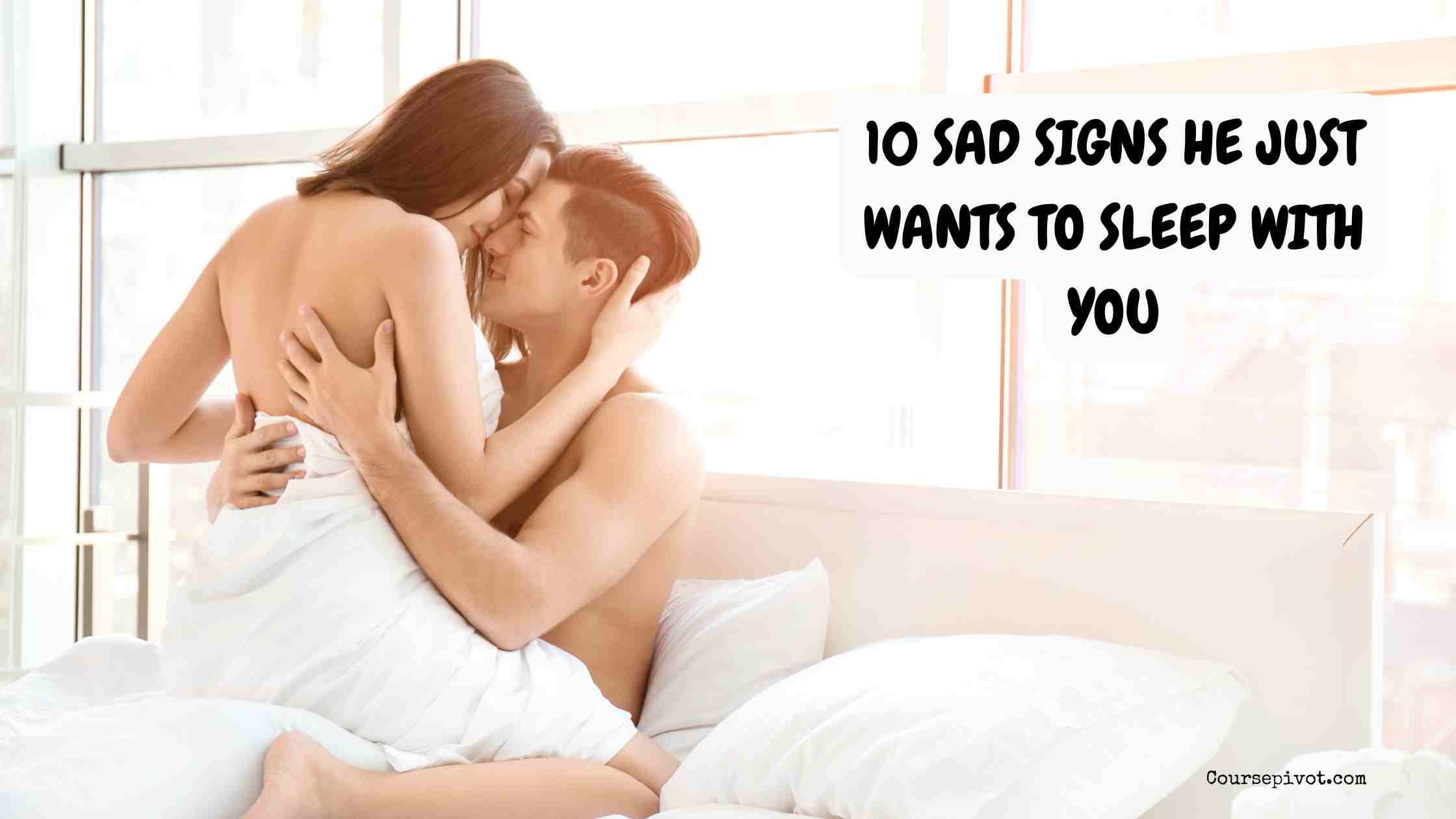 10 Sad Signs He Just Wants to Sleep with You
