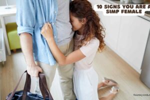 10 Signs you are a Simp Female
