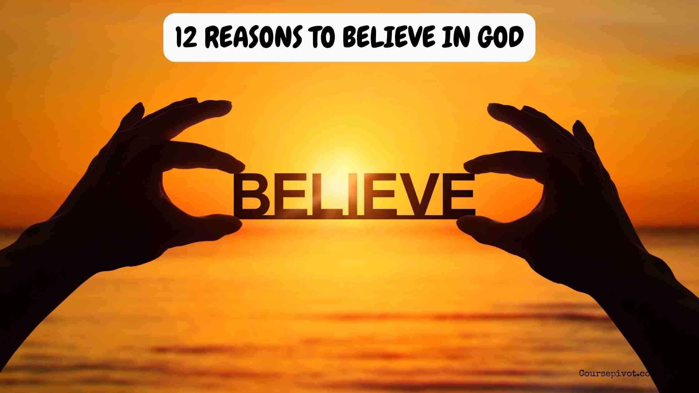 12 Reasons to Believe in God