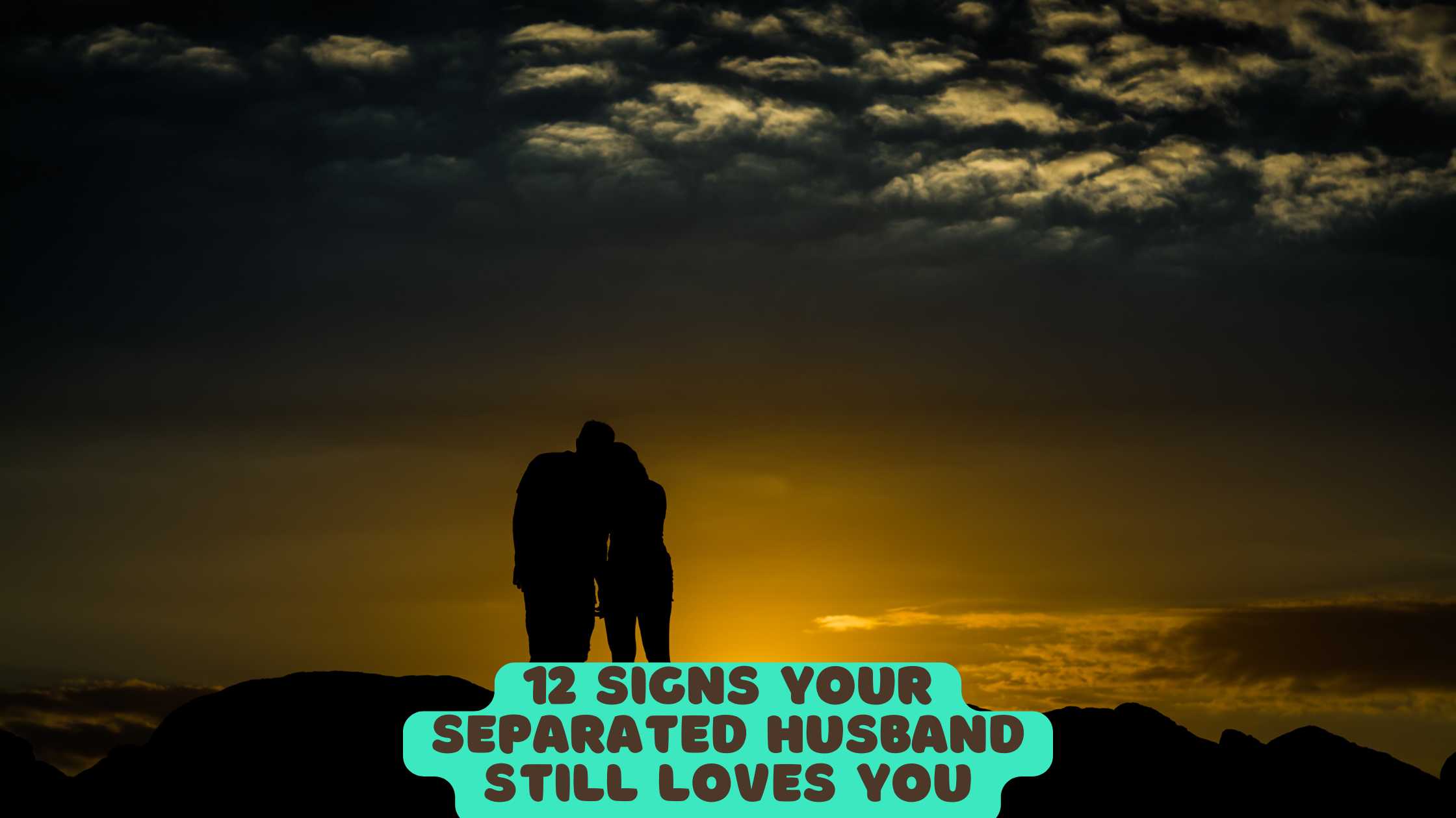 12 Signs Your Separated Husband Still Loves You
