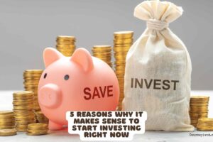 5 Reasons Why It Makes Sense to Start Investing Right Now