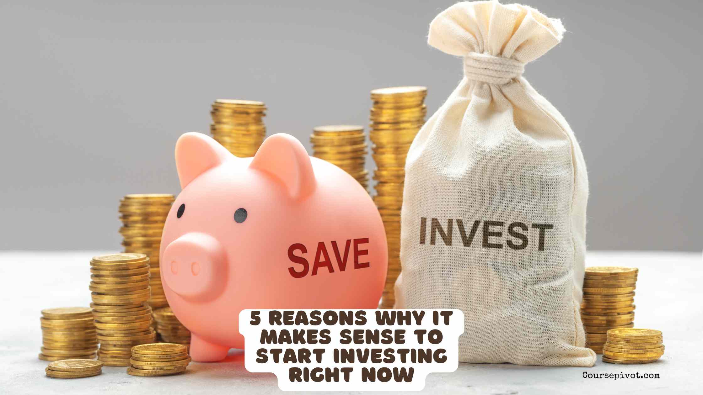 5 Reasons Why It Makes Sense to Start Investing Right Now