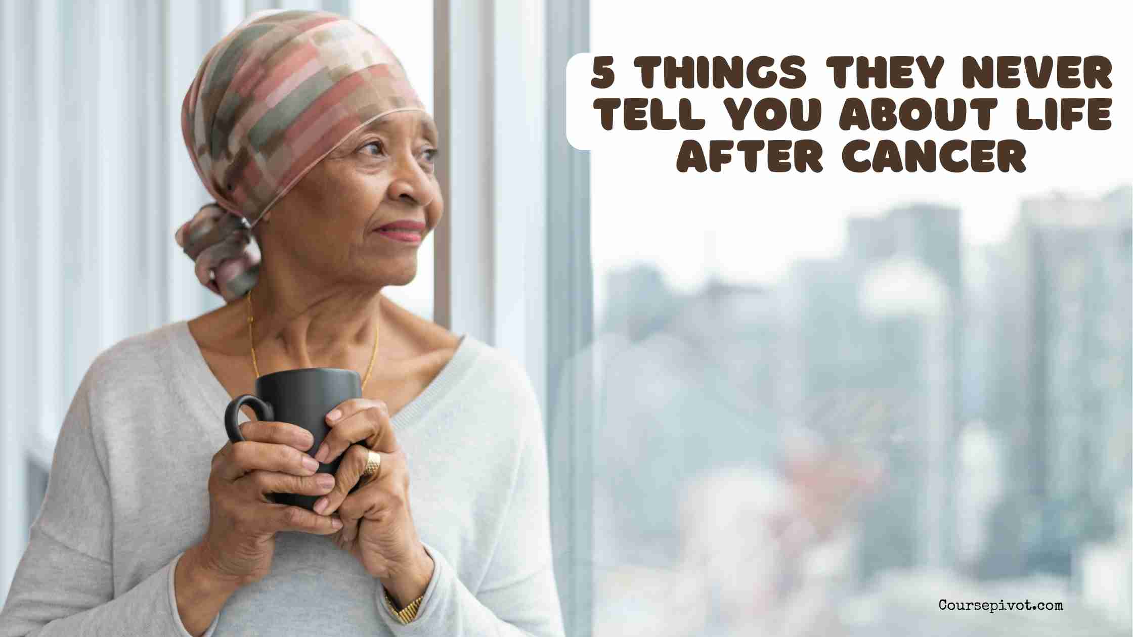 5 things they never tell you about life after cancer