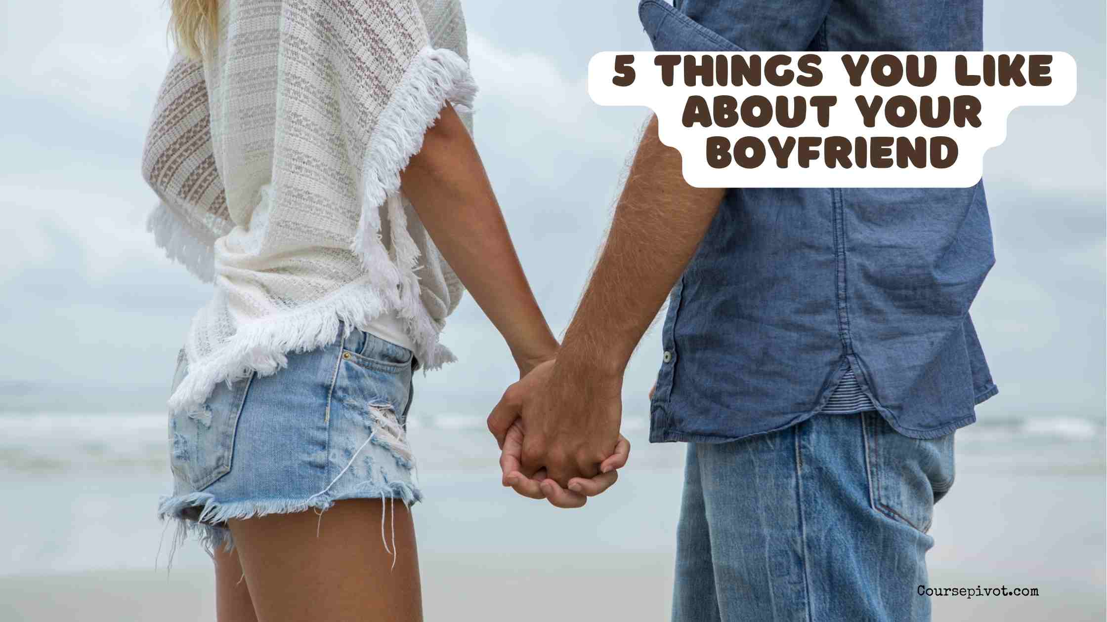 5 Things You Like About Your Boyfriend