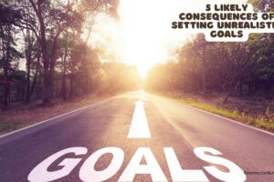 5 likely consequences of setting unrealistic goals
