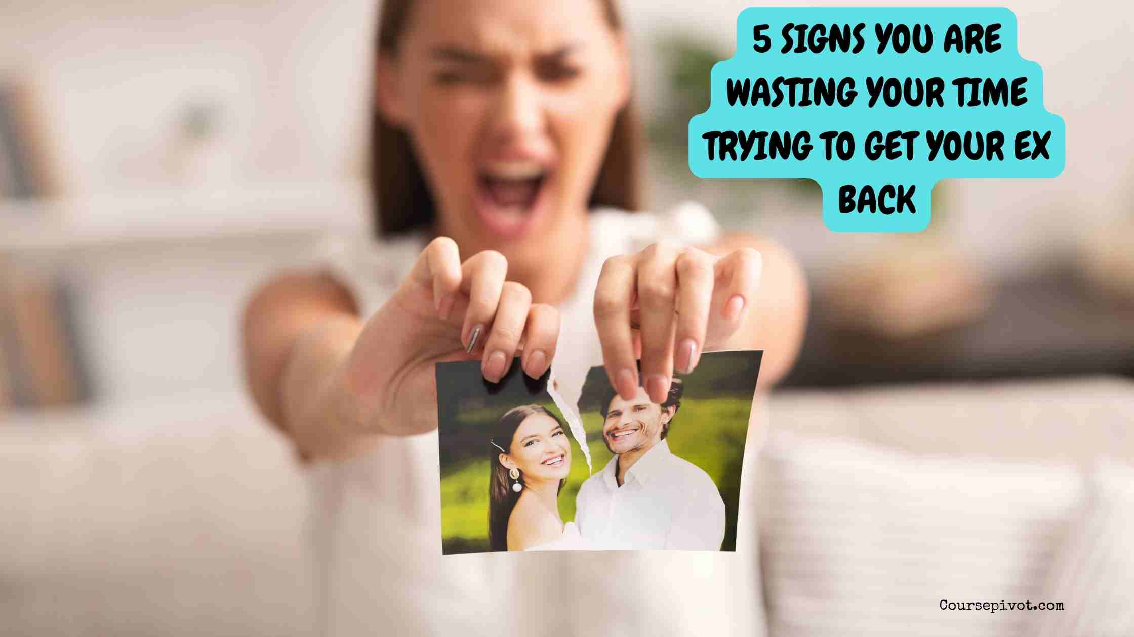 5 signs you are wasting your time trying to get your ex back