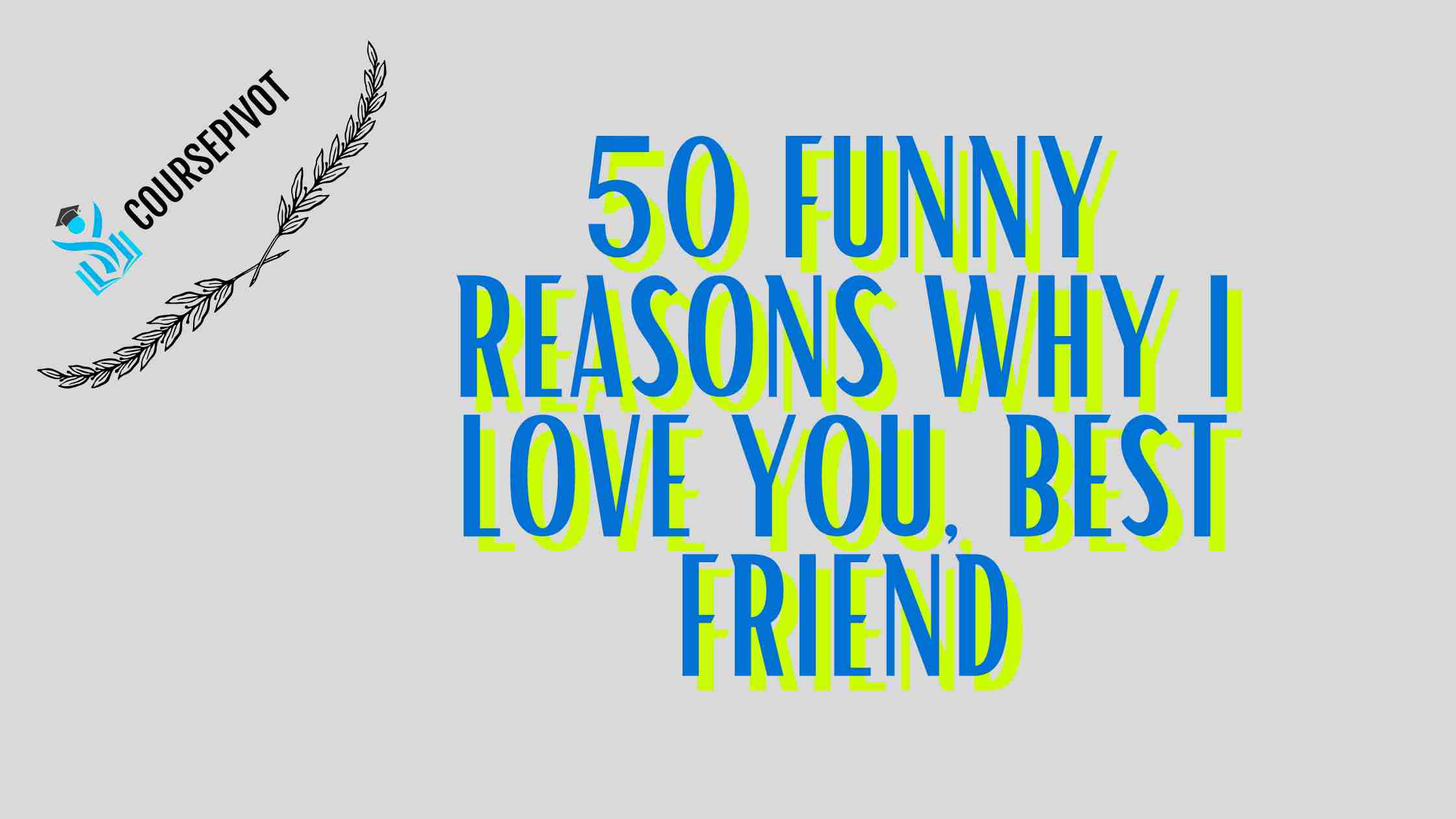 7 Reasons to End a 50 Funny Reasons Why I Love You, Best Friend