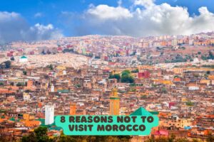 8 Reasons Not to Visit Morocco