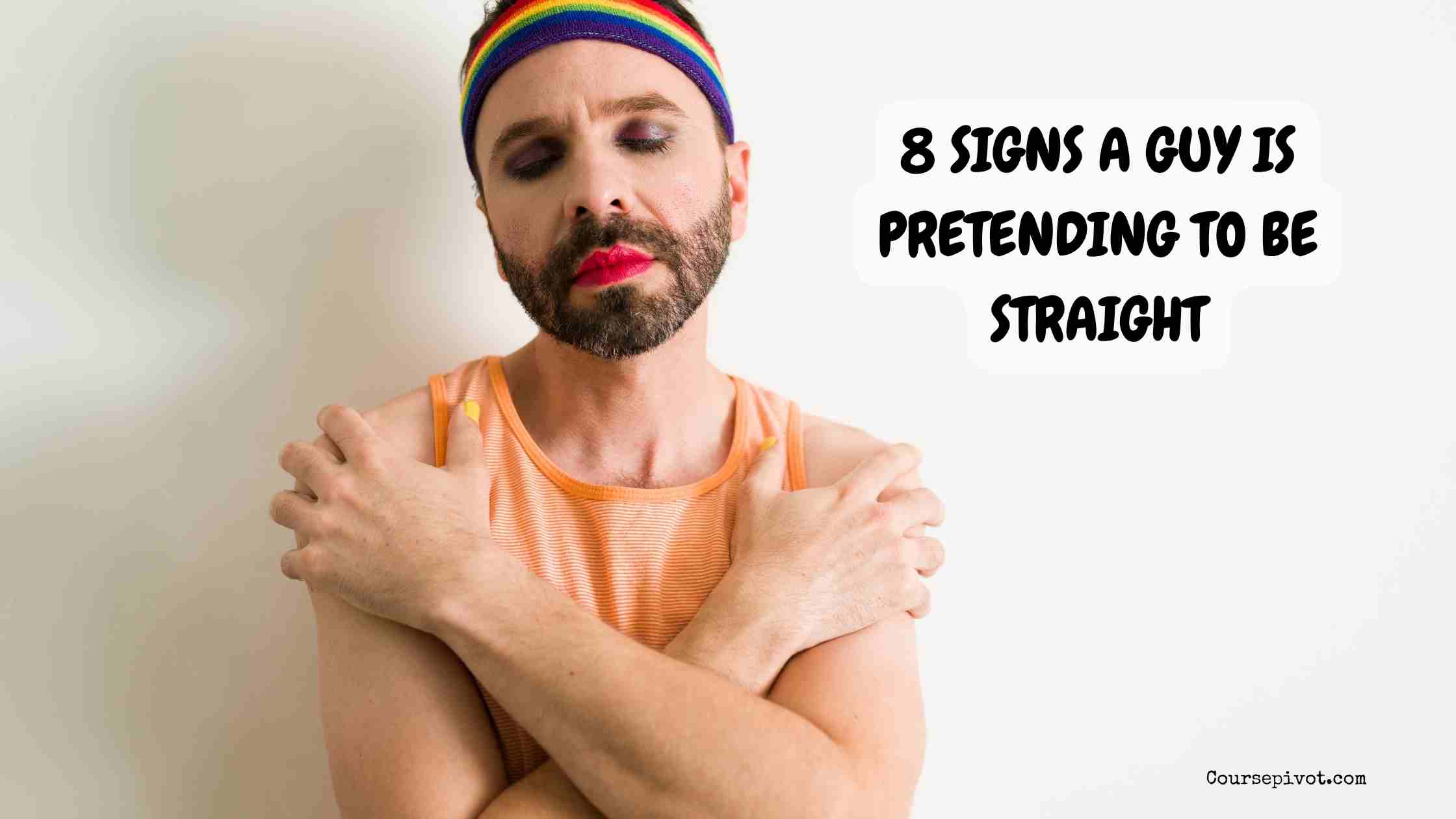8 Signs a Guy Is Pretending to Be Straight