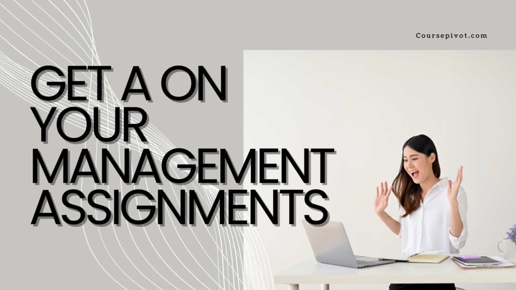 Best management assignments done by professional experts on Coursepivot