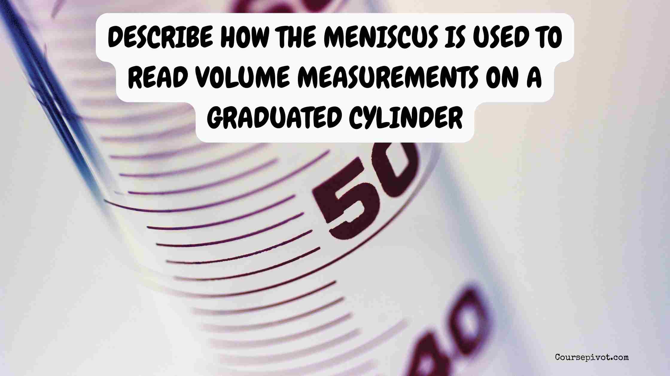 Describe How the Meniscus Is Used to Read Volume Measurements on a Graduated Cylinder