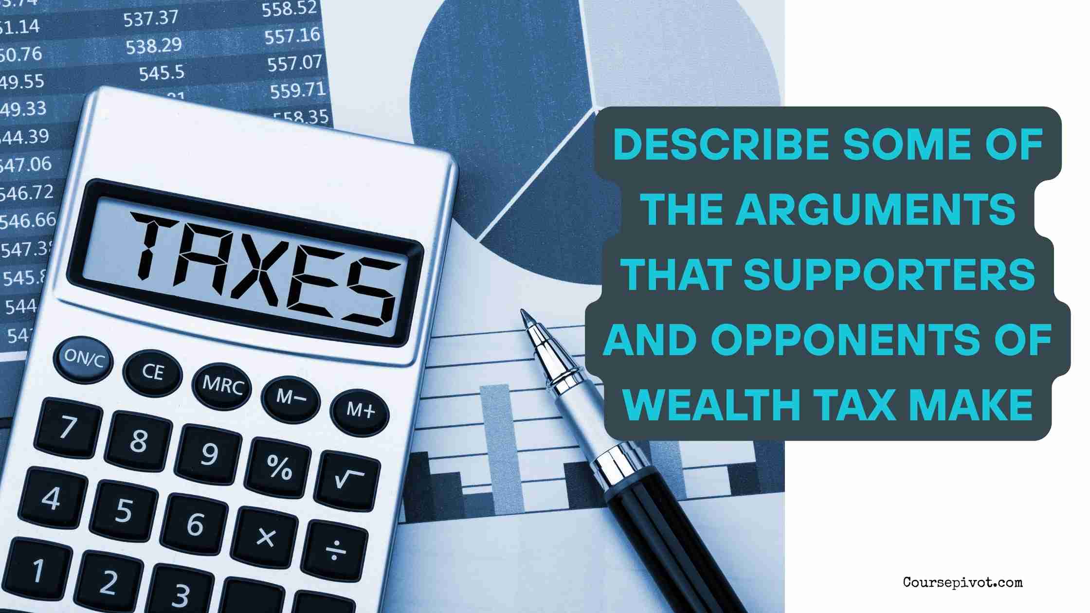 Describe Some of the Arguments That Supporters and Opponents of Wealth Tax Make