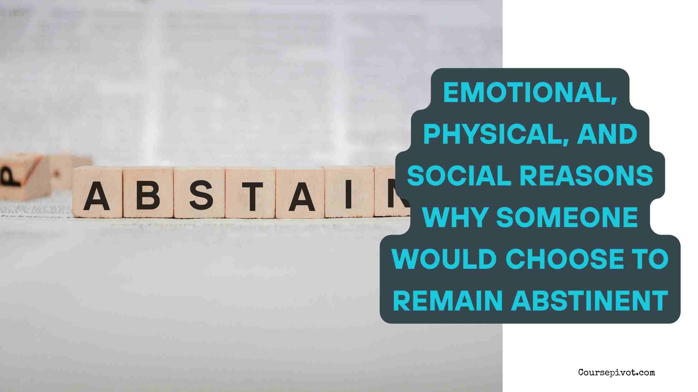 Emotional, Physical, and Social Reasons Why Someone Would Choose to Remain Abstinent