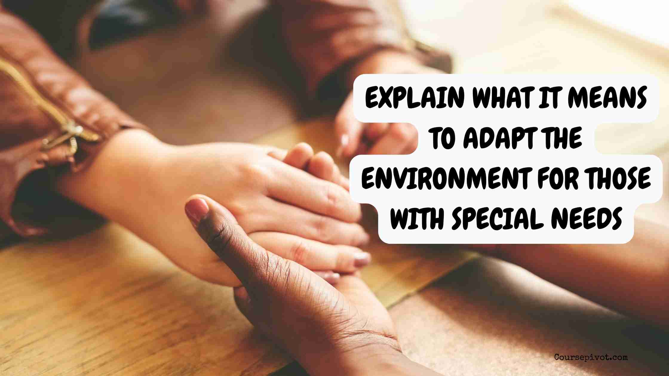 Explain What It Means to Adapt the Environment for Those with Special Needs
