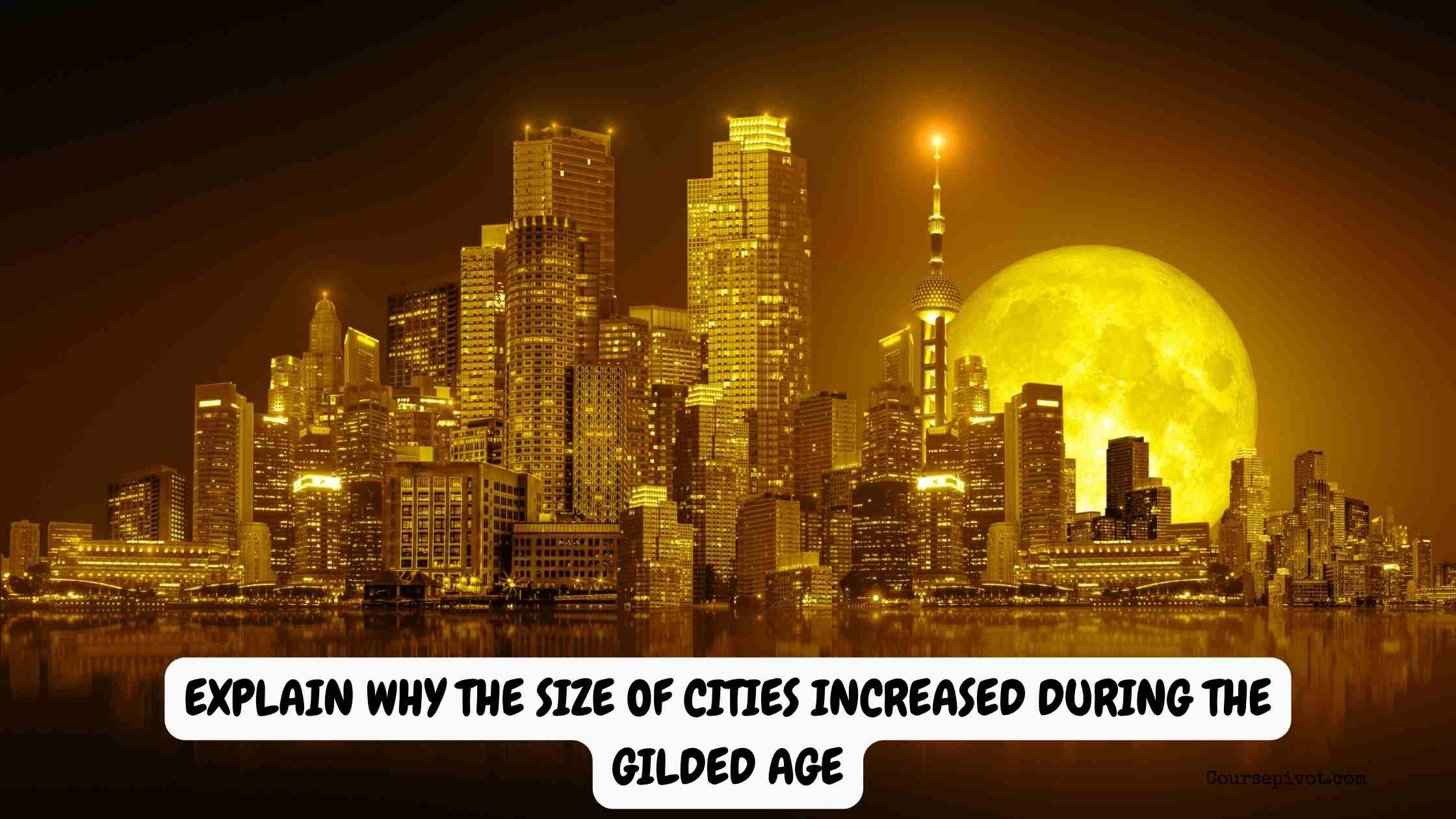 Explain why the size of cities increased during the gilded age