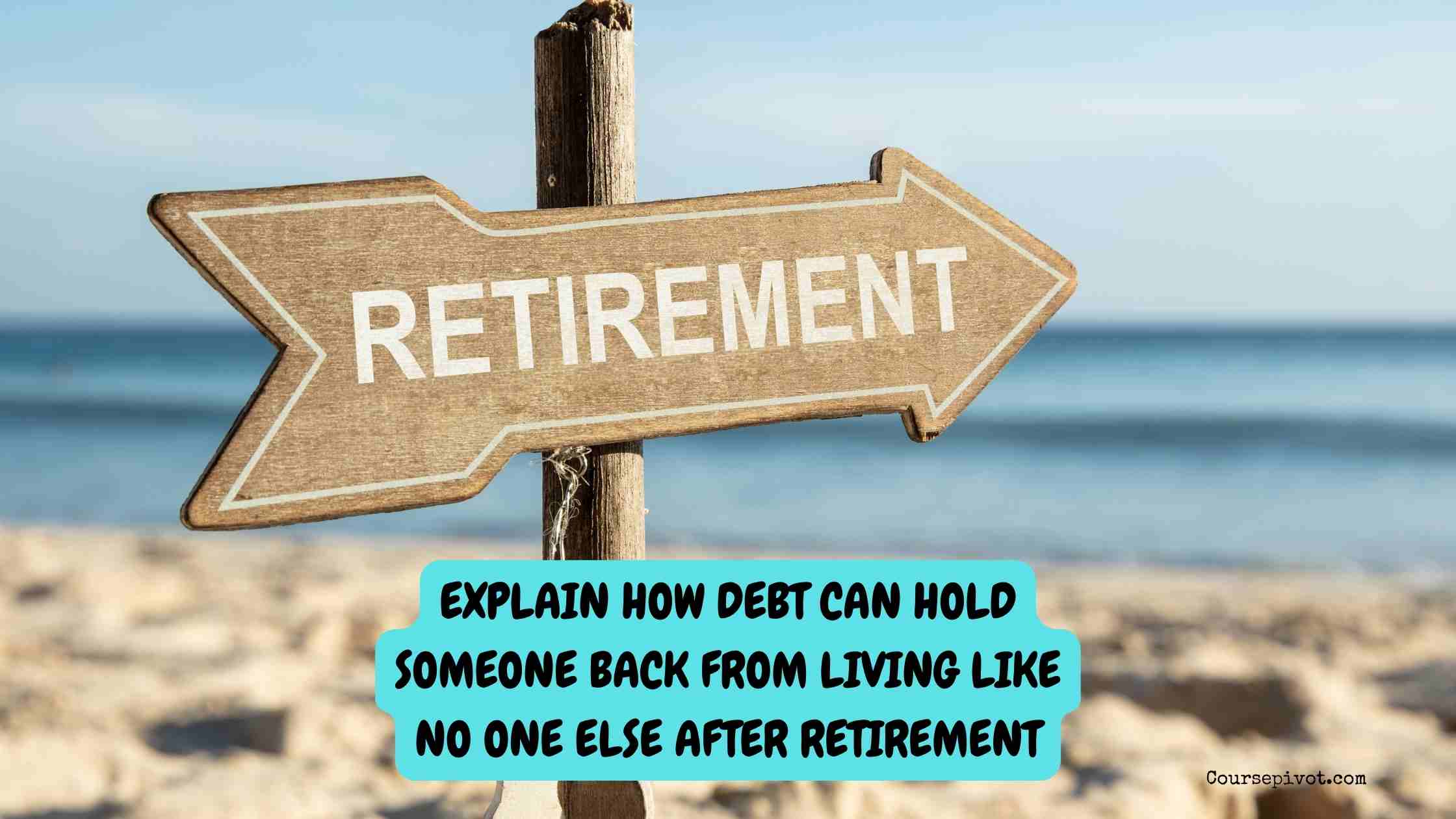 How Debt Can Hold Someone Back from Living Like No One Else After Retirement
