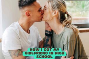 How I Got My Girlfriend in High School