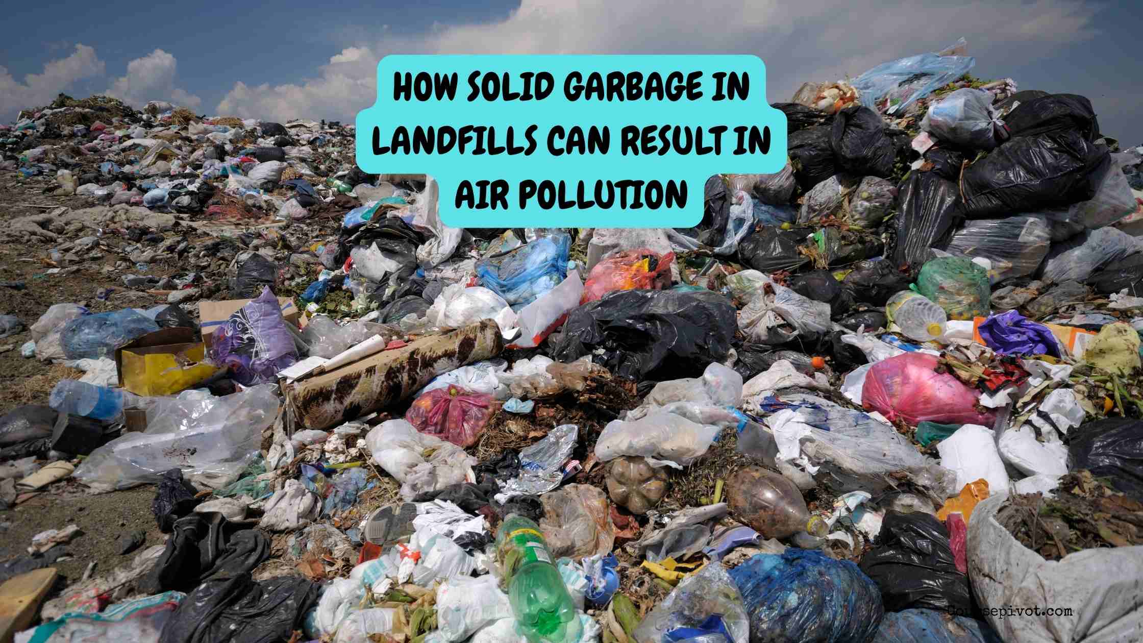 70. explain how solid garbage in landfills can result in air pollution