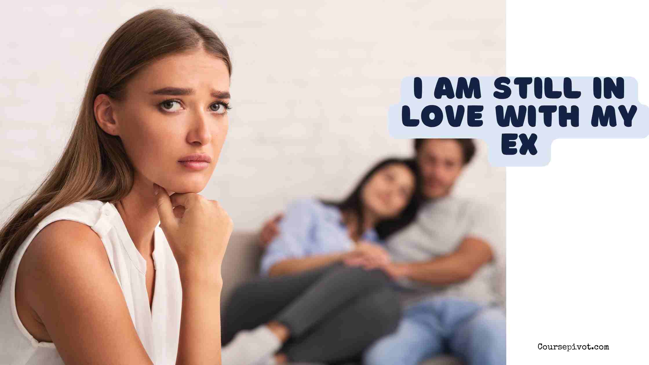 I am still in love with my ex: What to do to get over it if in this situation