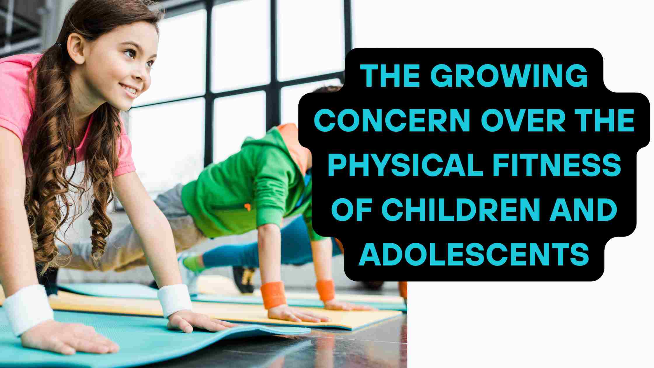 The Growing Concern Over the Physical Fitness of Children and Adolescents