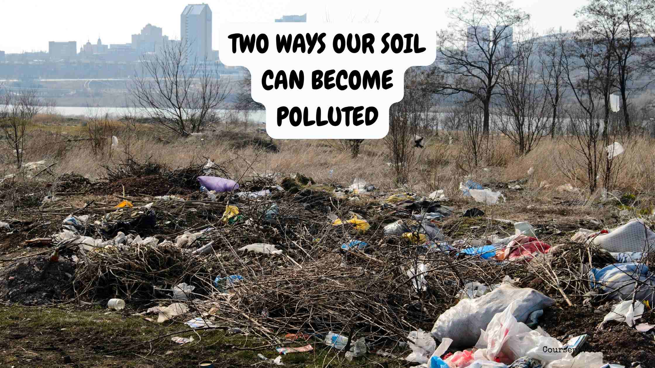 Two Ways Our Soil Can Become Polluted
