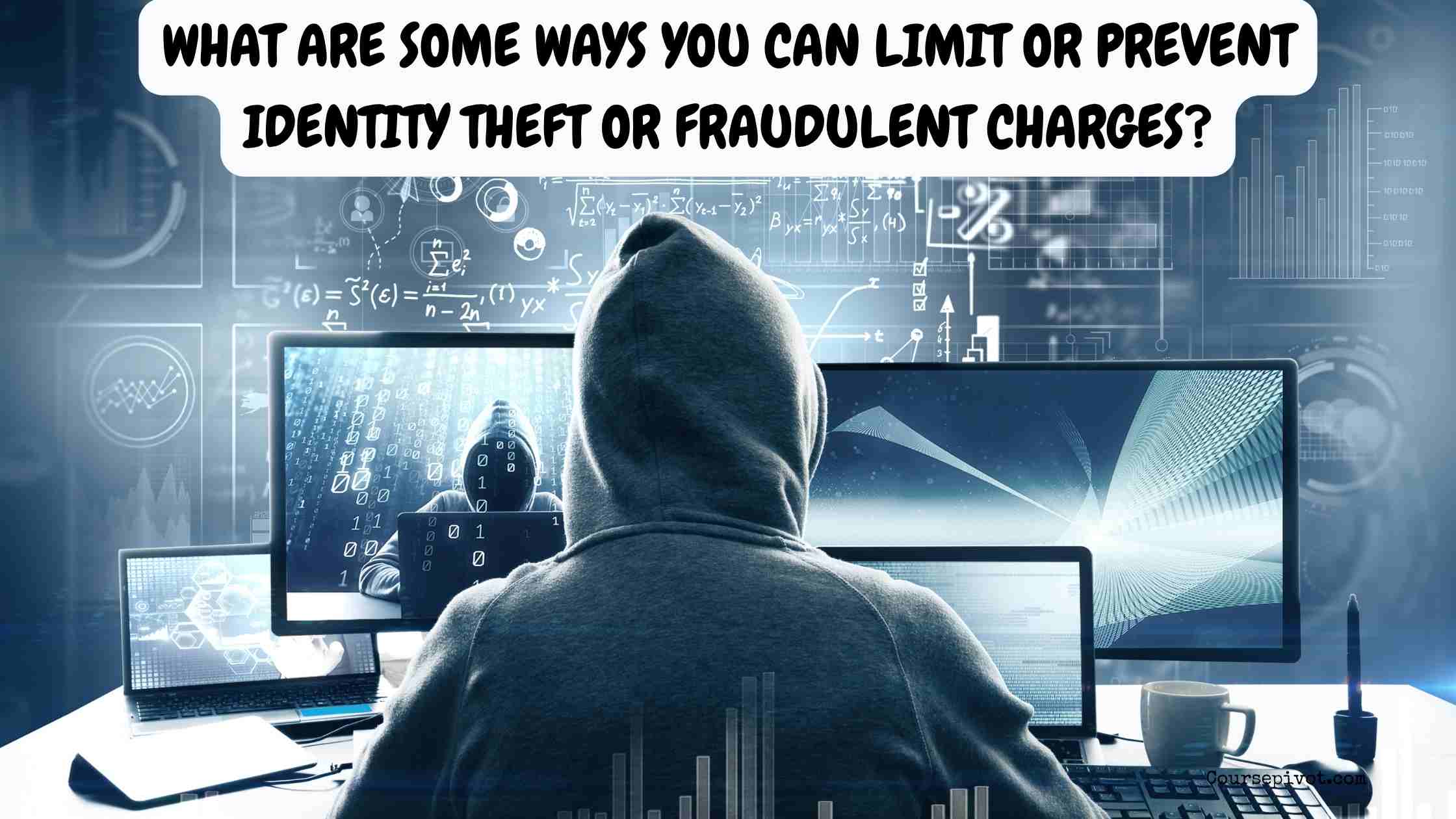 What Are Some Ways You Can Limit or Prevent Identity Theft or Fraudulent Charges?