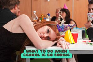 What to Do When School Is So Boring
