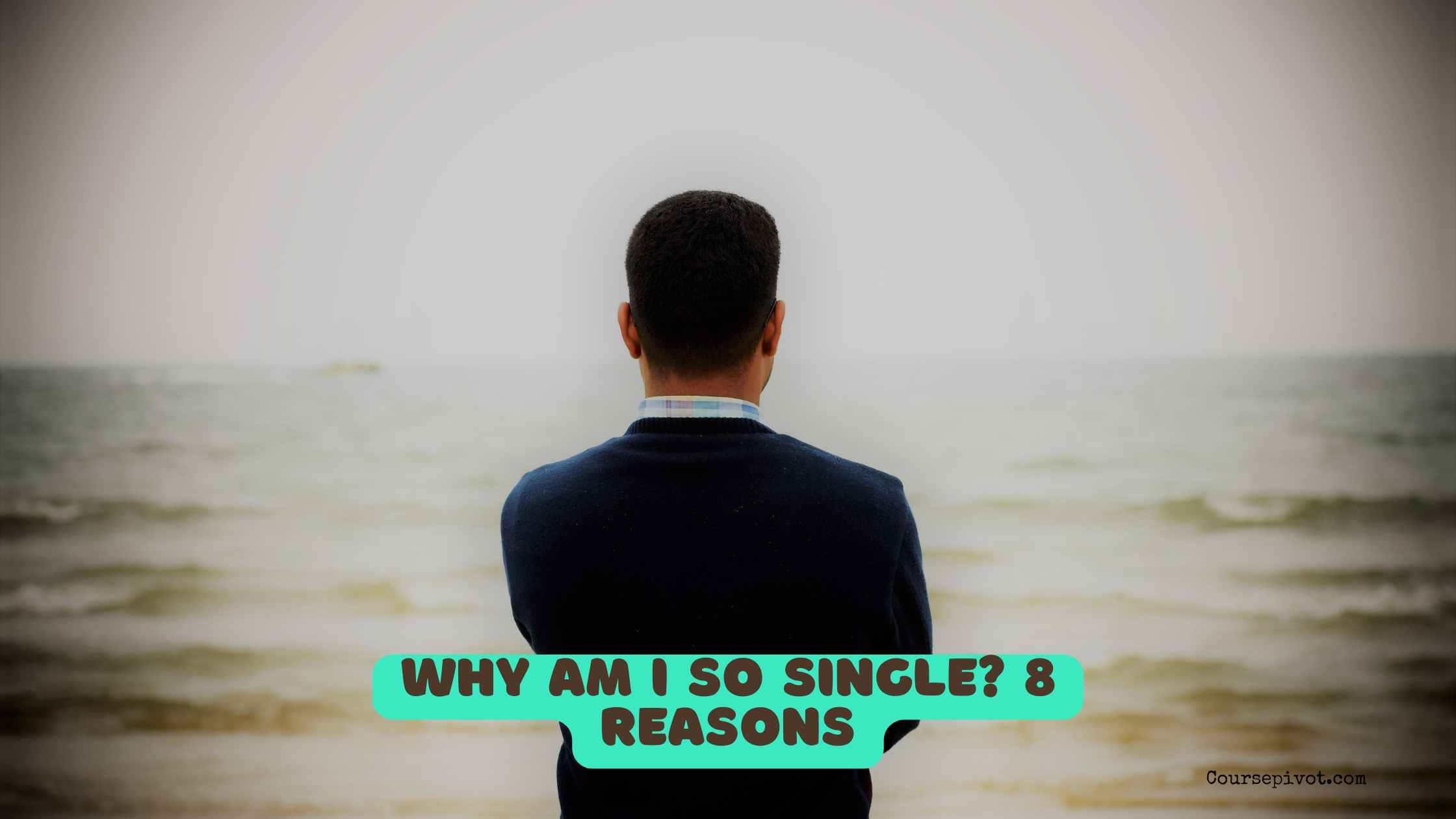 Why Am I So Single? 8 Reasons