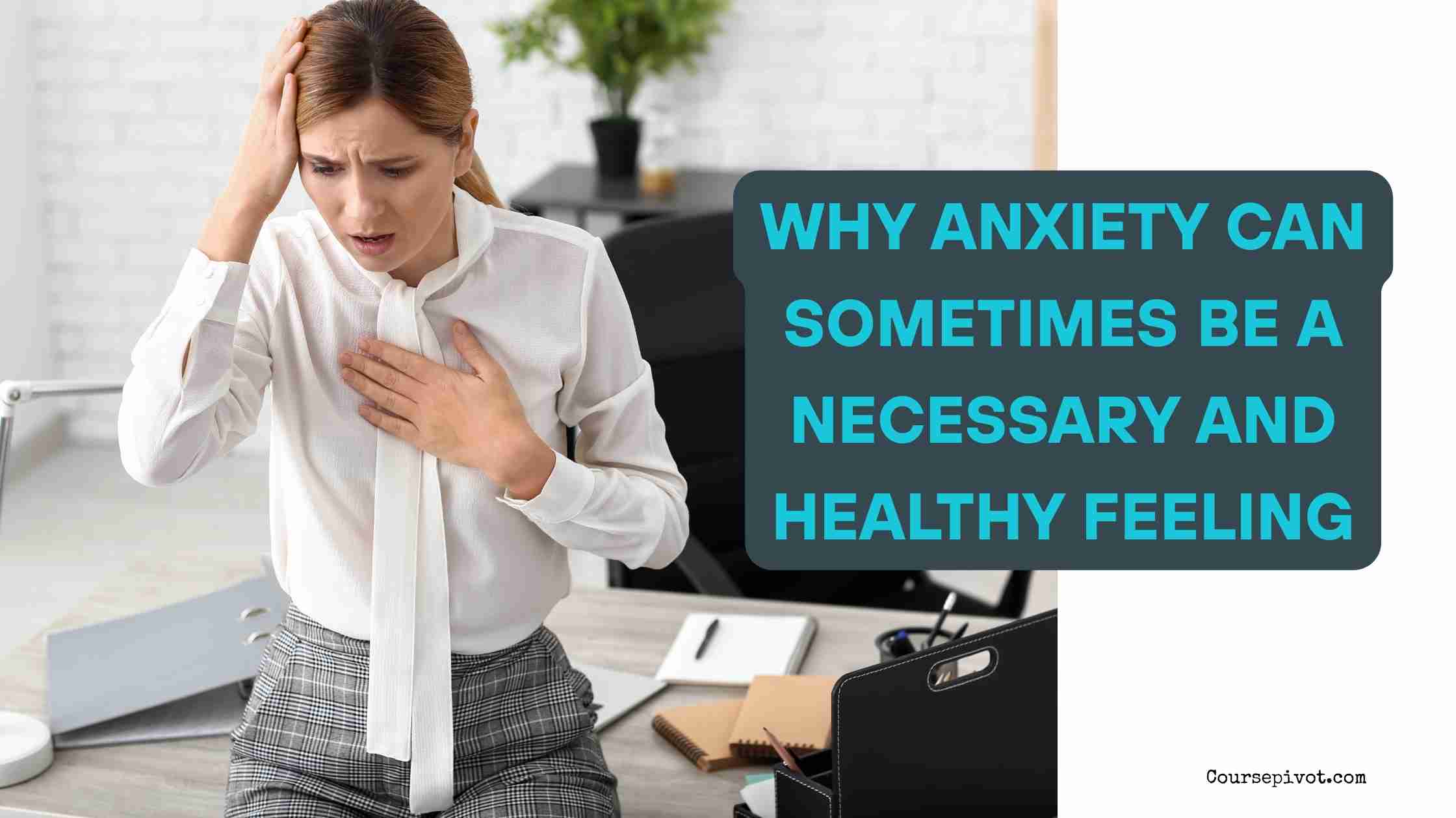 Why Anxiety Can Sometimes Be a Necessary and Healthy Feeling