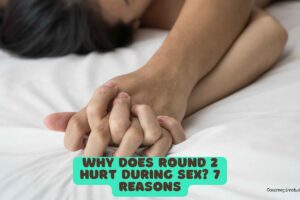 Why Does Round 2 Hurt During Sex? 7 Reasons to Understand and Address Discomfort