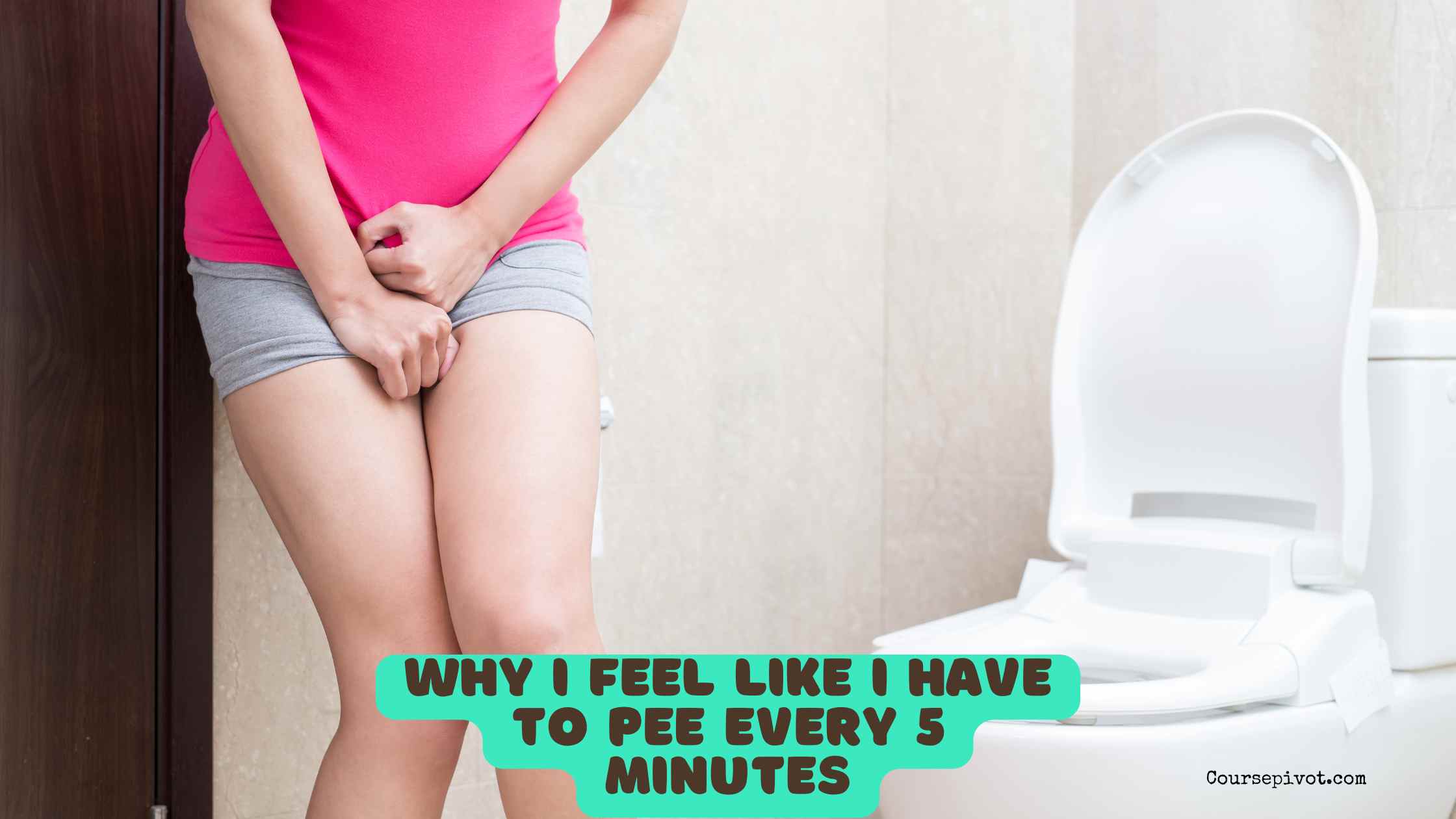 Why I Feel Like I Have to Pee Every 5 Minutes