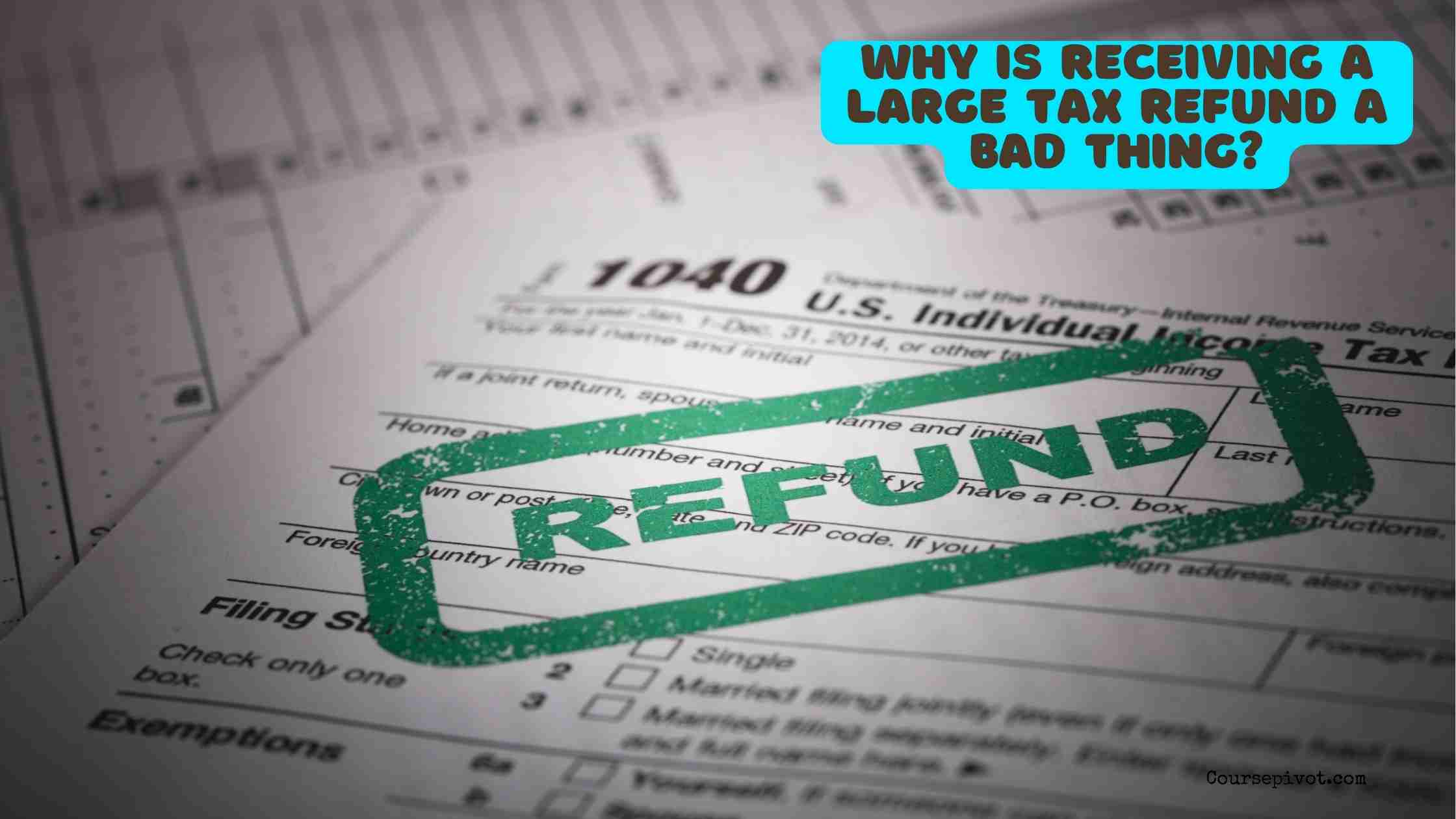 Why Is Receiving a Large Tax Refund a Bad Thing?