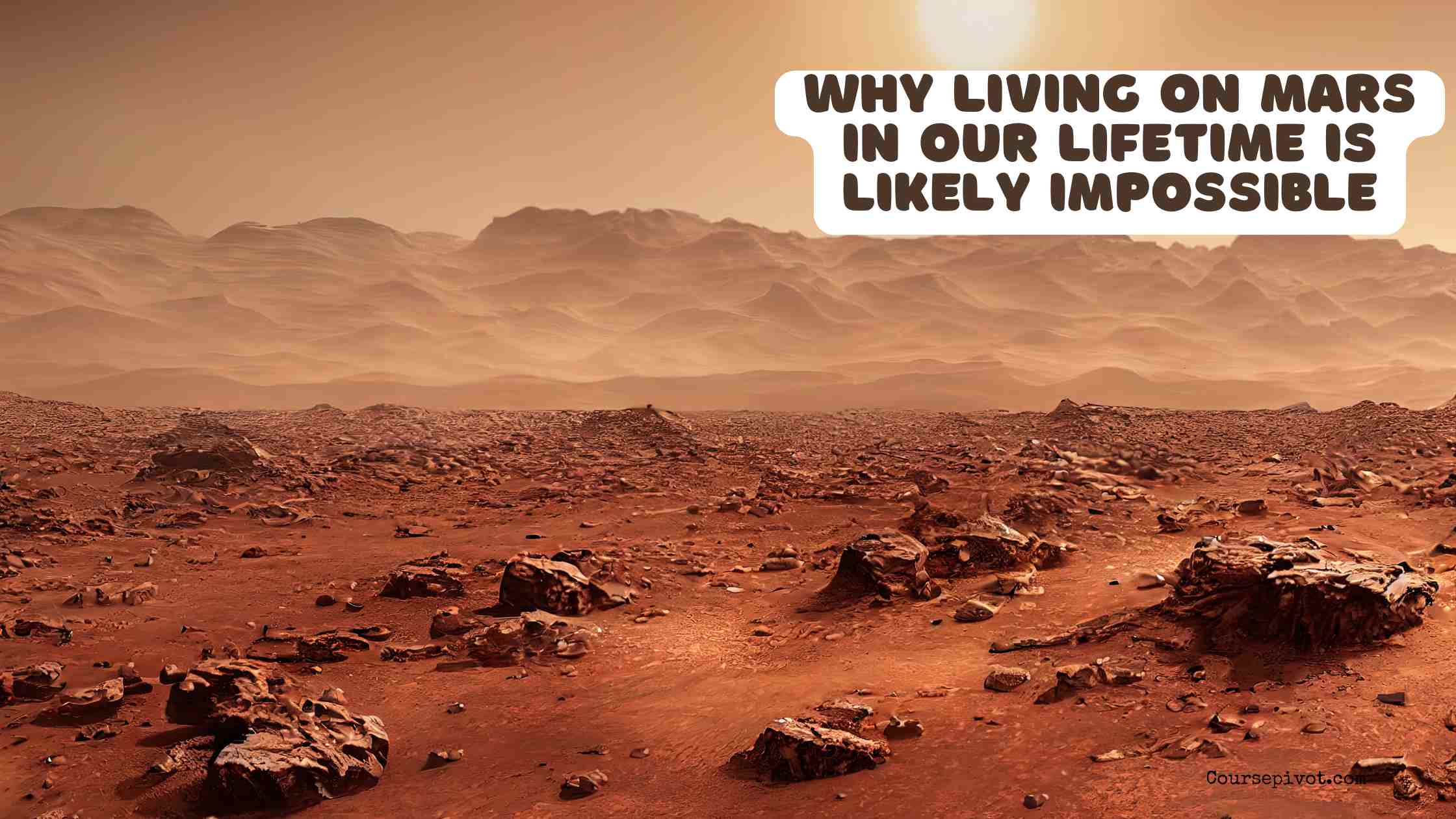 Why Living on Mars in Our Lifetime Is Likely Impossible