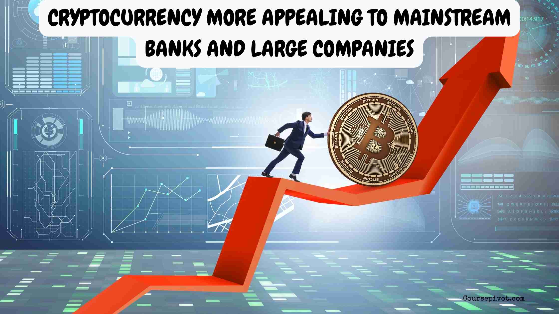cryptocurrency more appealing to mainstream banks and large companies