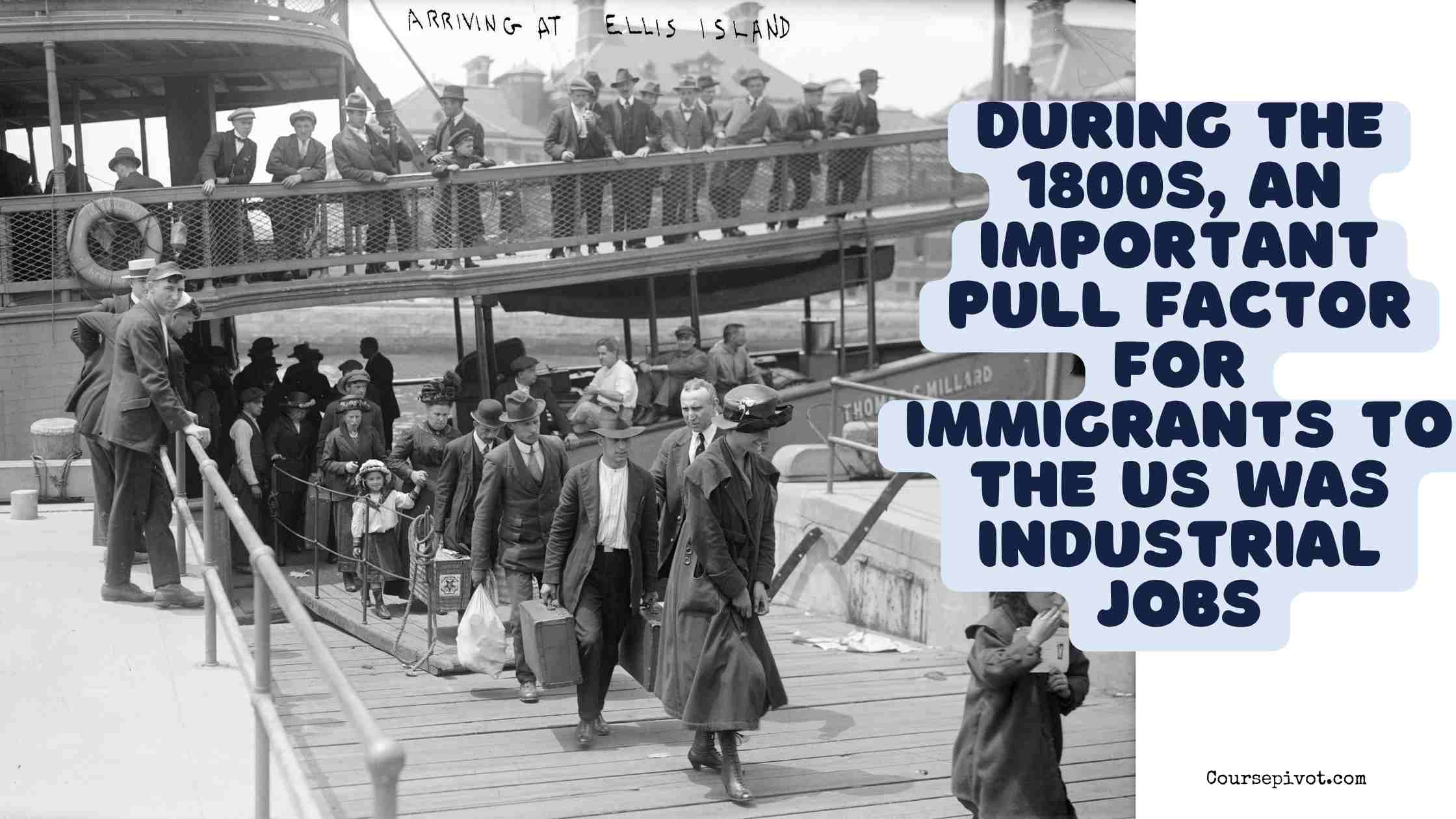 during the 1800s, an important pull factor for immigrants to the us was industrial jobs