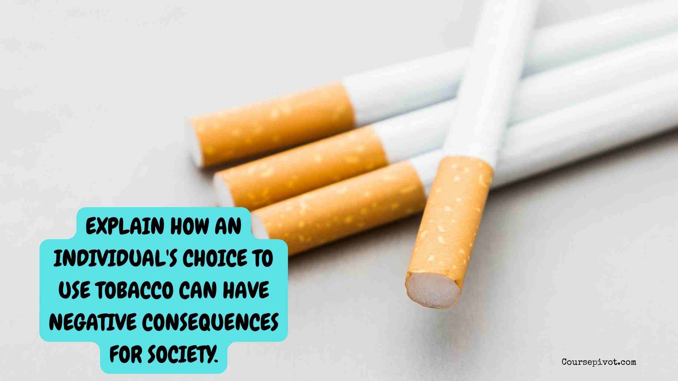 explain how an individual's choice to use tobacco can have negative consequences for society.