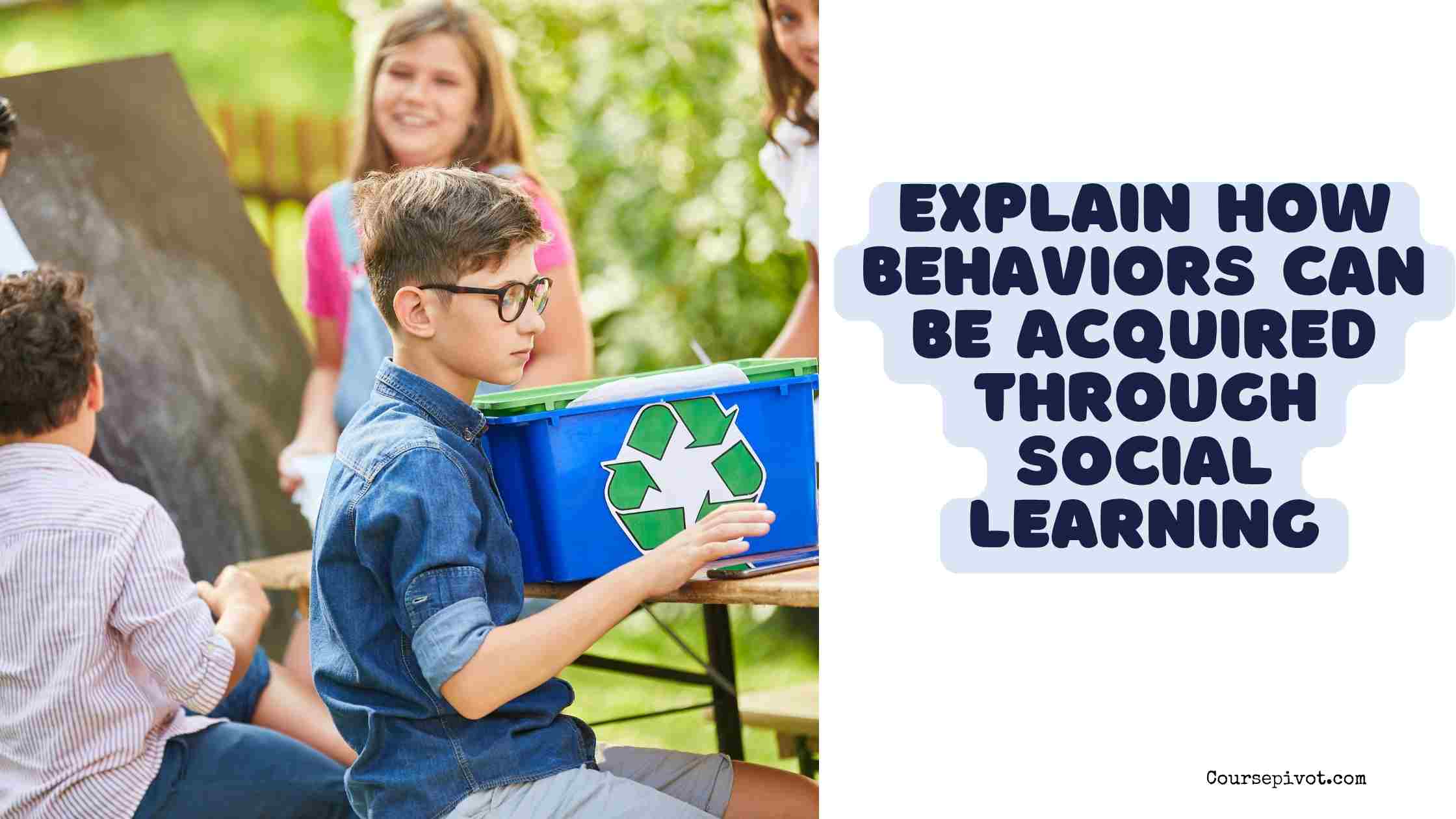 explain how behaviors can be acquired through social learning.