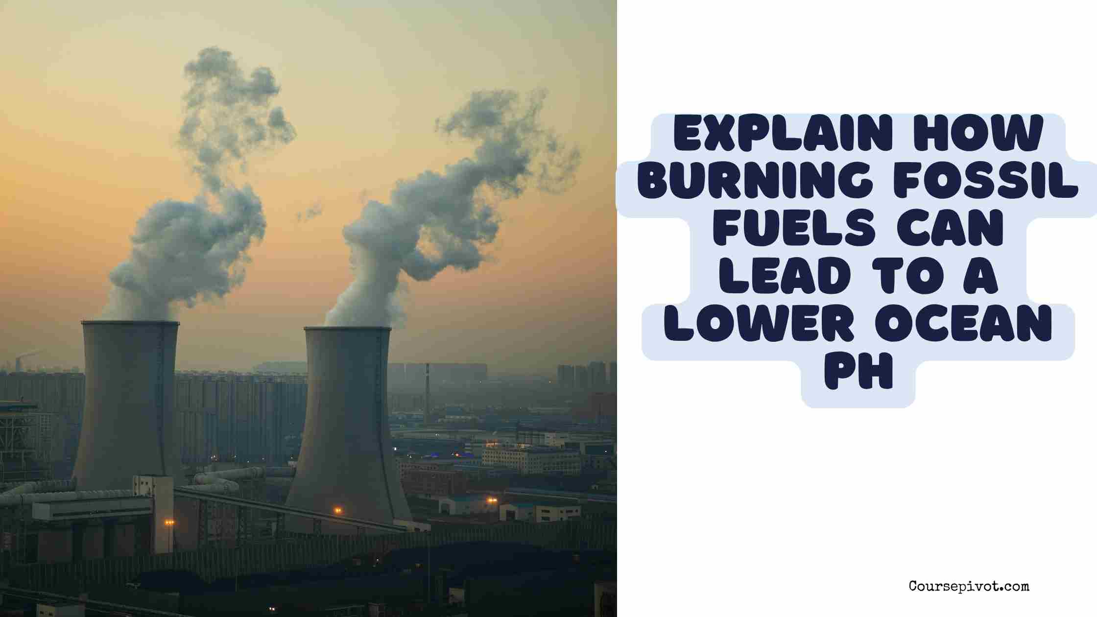 explain how burning fossil fuels can lead to a lower ocean ph.