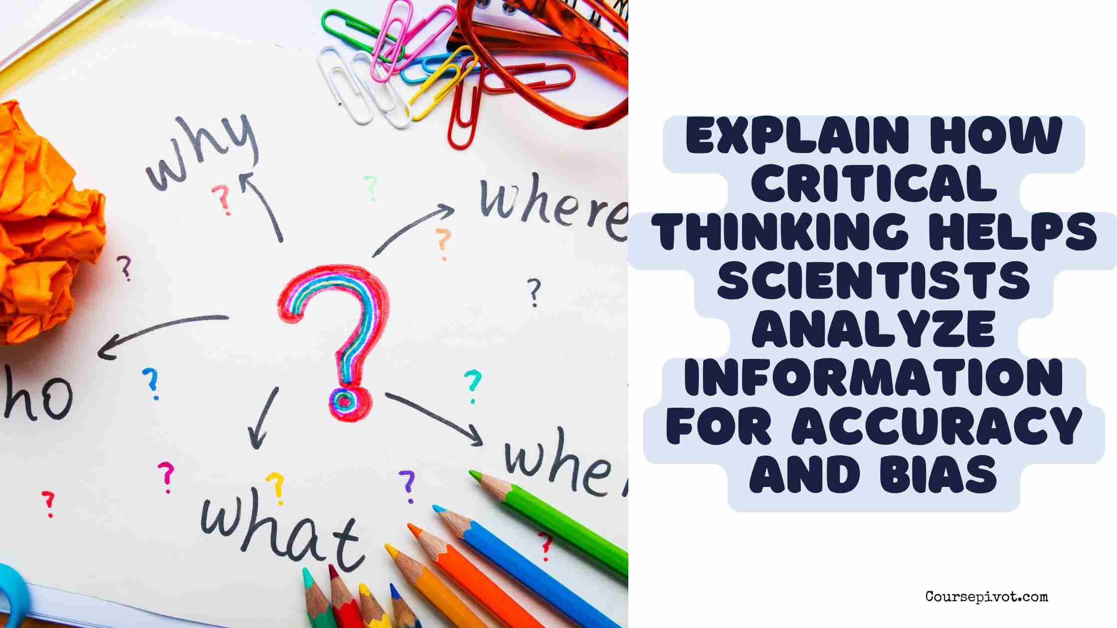 explain how critical thinking helps scientists analyze information for accuracy and bias.