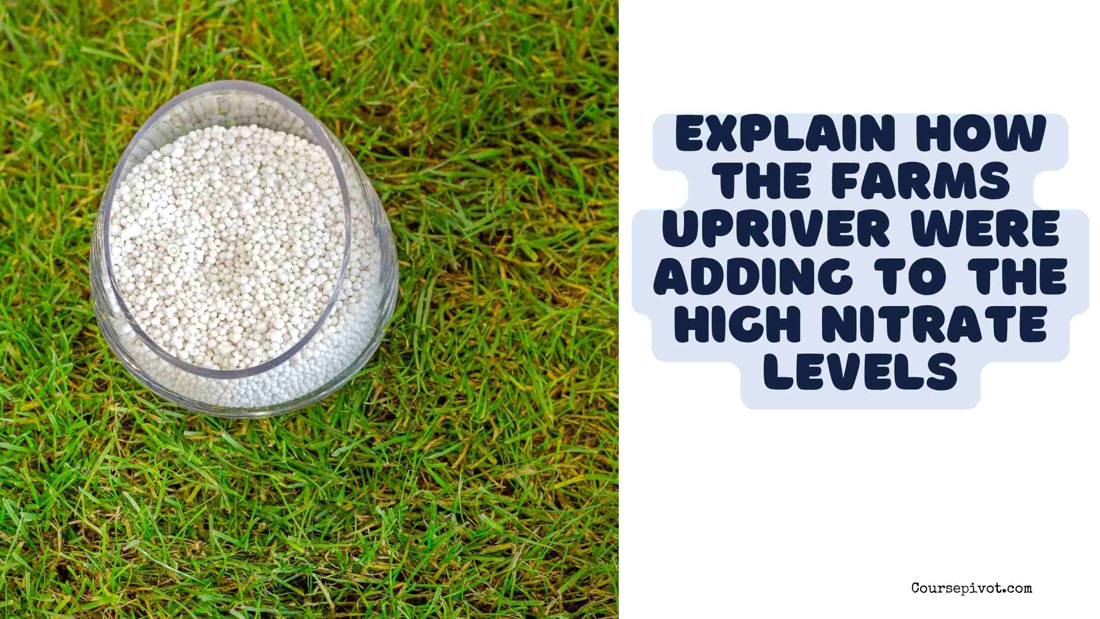 explain how the farms upriver were adding to the high nitrate levels