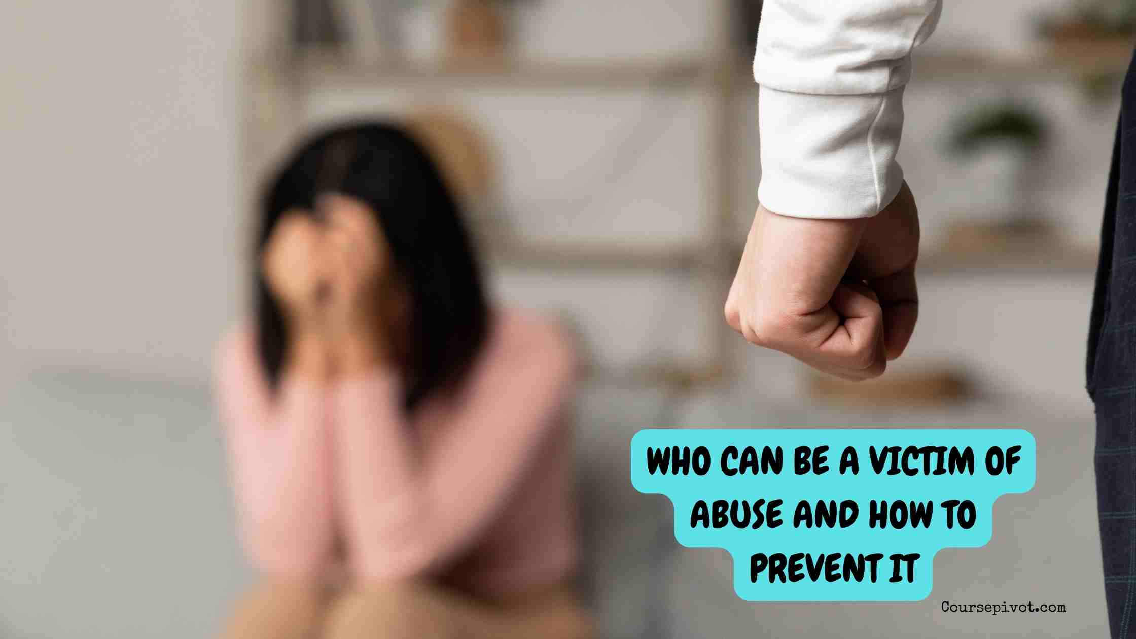 Who Can Be a Victim of Abuse and How to Prevent It