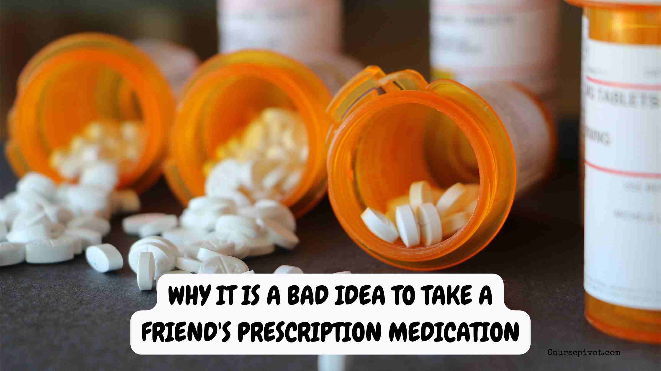 Why It’s a Bad Idea to Take a Friend’s Prescription Medication