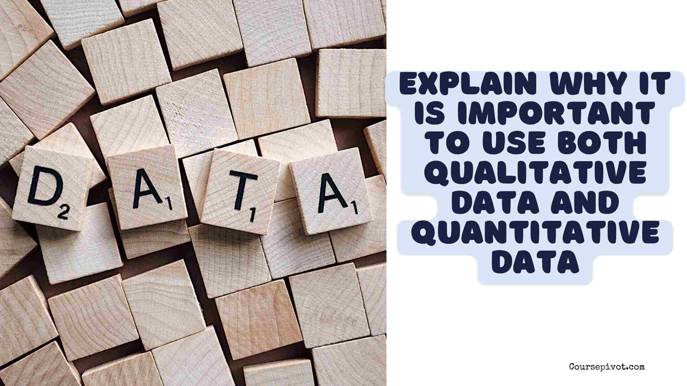 explain why it is important to use both qualitative data and quantitative data.