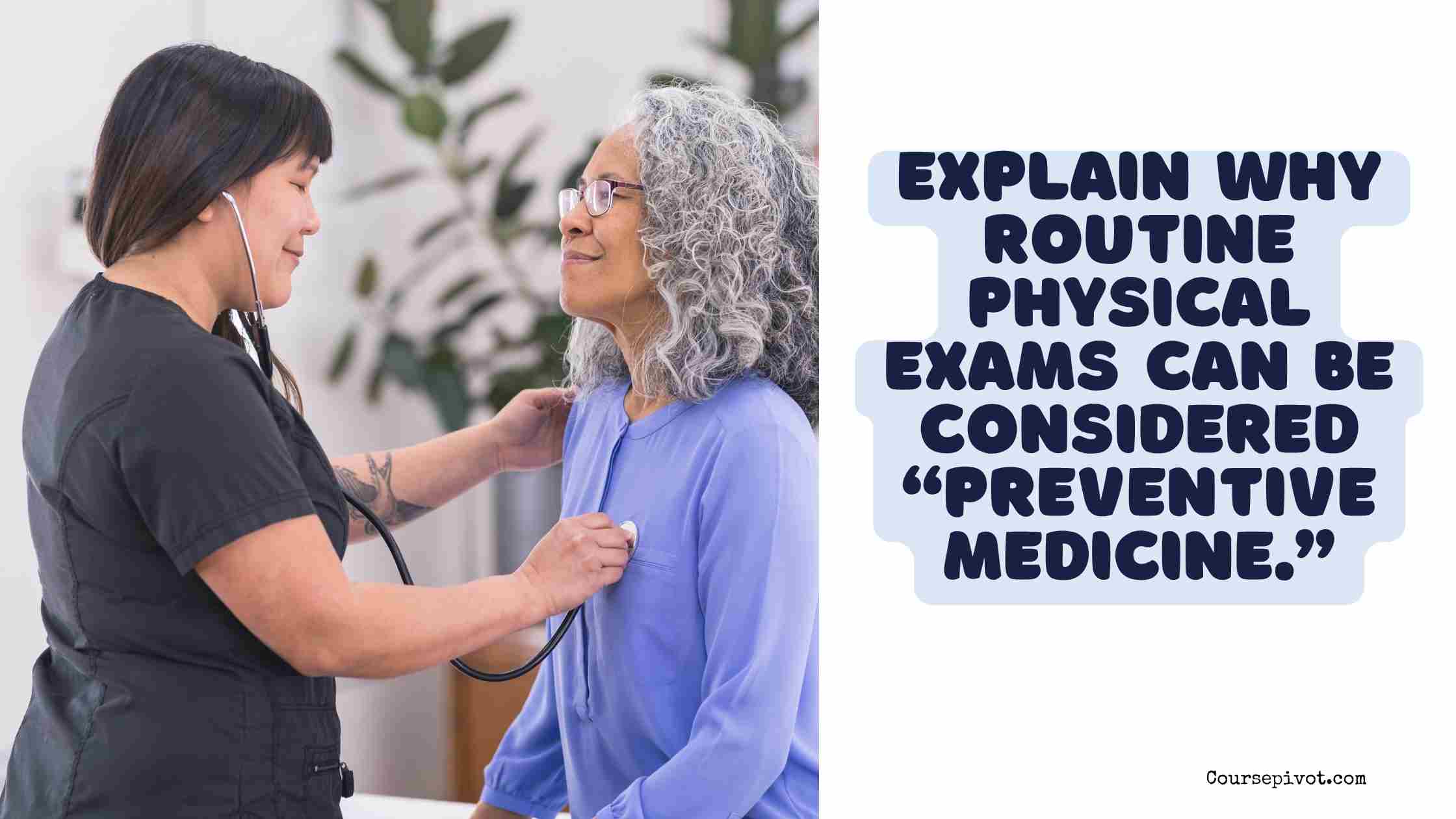 explain why routine physical exams can be considered “preventive medicine.”