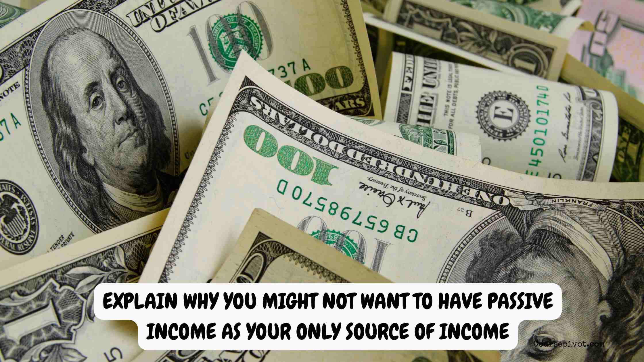 explain why you might not want to have passive income as your only source of income