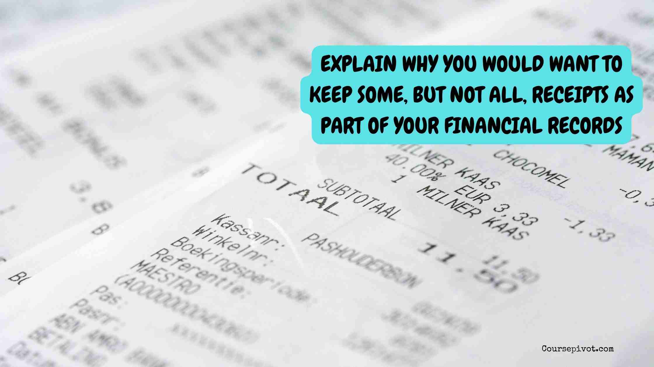 explain why you would want to keep some, but not all, receipts as part of your financial records