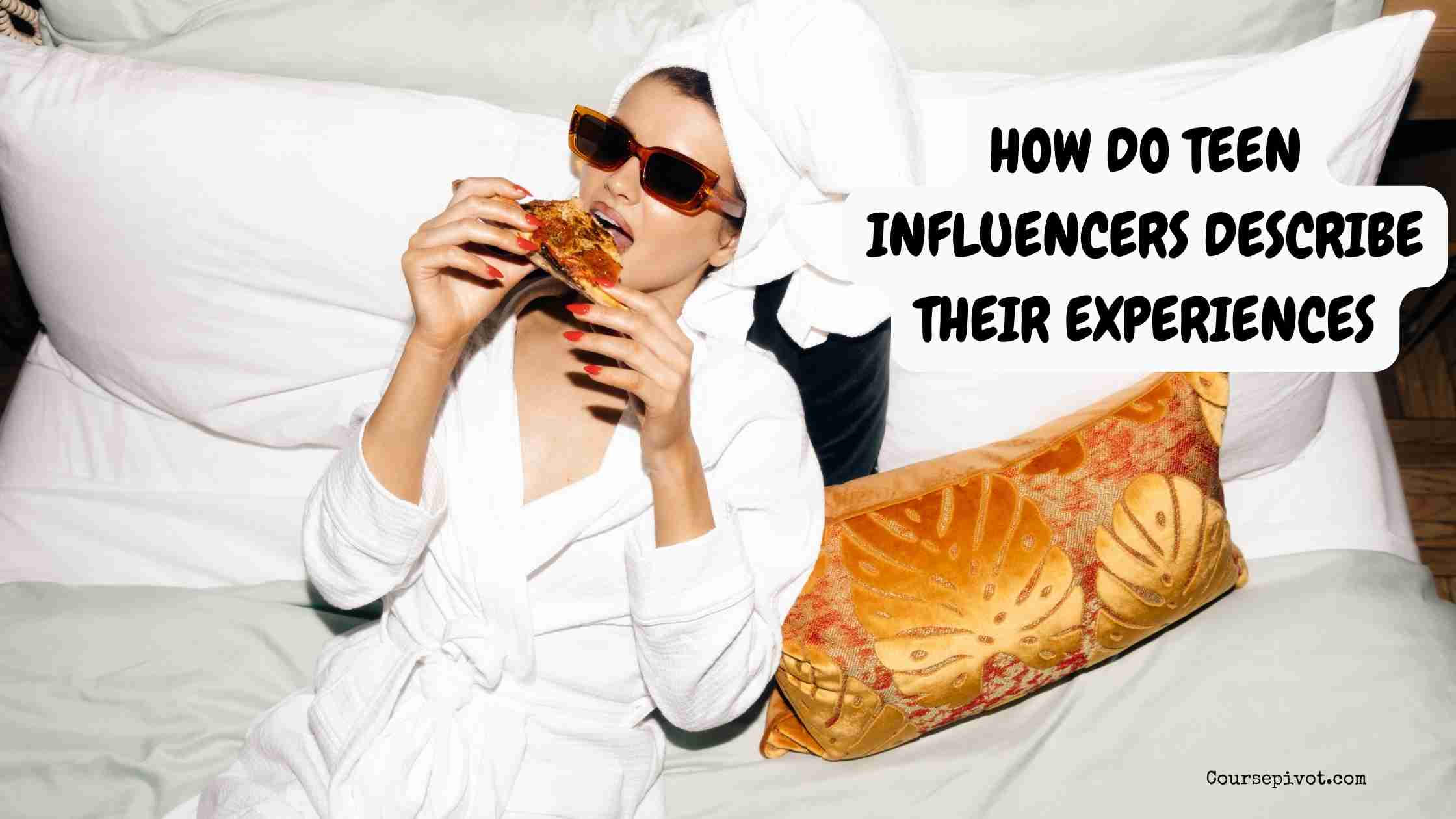 how do teen influencers describe their experiences
